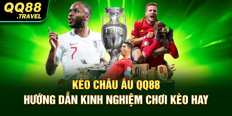 Kèo Châu Âu QQ88 - Hướng Dẫn Kinh Nghiệm Chơi Kèo Hay