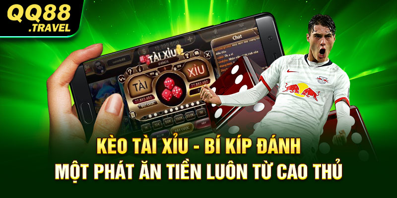 Kèo Tài Xỉu - Bí Kíp Đánh Một Phát Ăn Tiền Luôn Từ Cao Thủ