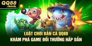 Luật chơi bắn cá QQ88 - Khám phá game đổi thưởng hấp dẫn