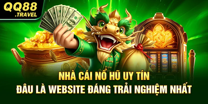 Nhà Cái Nổ Hũ Uy Tín - Đâu Là Website đáng trải nghiệm nhất