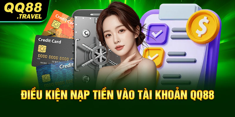 Điều kiện nạp tiền vào tài khoản QQ88