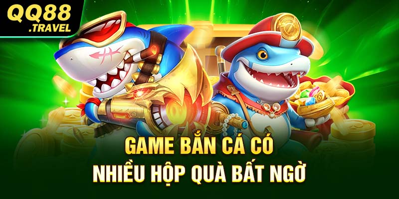 Game bắn cá có nhiều hộp quà bất ngờ