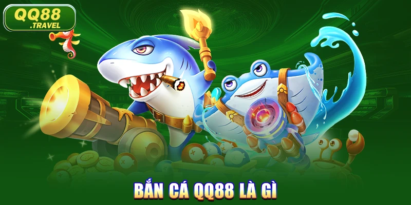 Bắn Cá QQ88 là gì