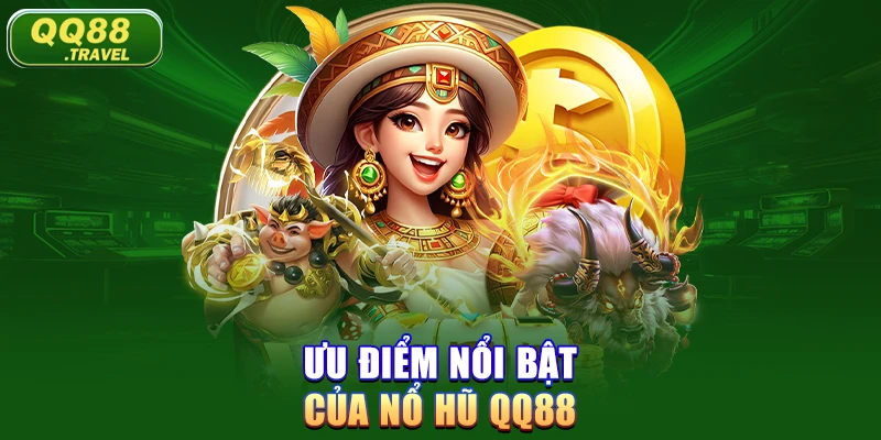 Ưu điểm nổi bật của nổ hũ QQ88