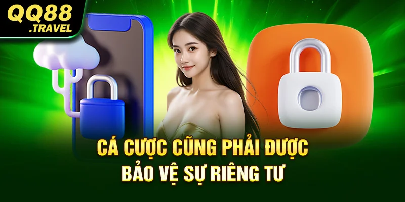 Quyền Riêng Tư QQ88 - Những Thông Tin Hội Viên Cần Biết 2 Cá cược cũng phải được bảo vệ sự riêng tư