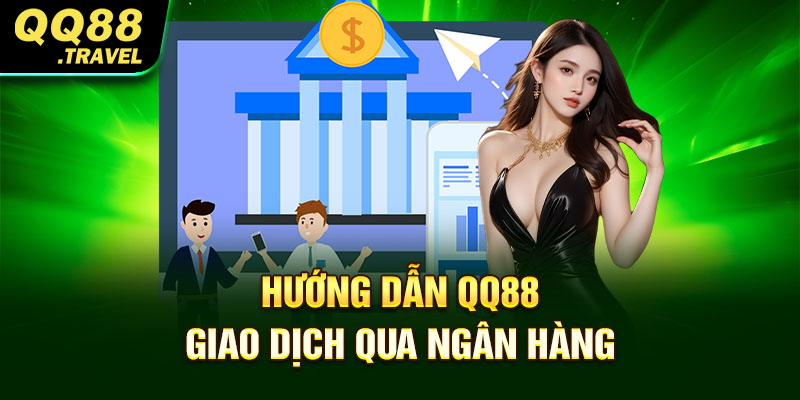 Hướng dẫn QQ88 giao dịch qua ngân hàng