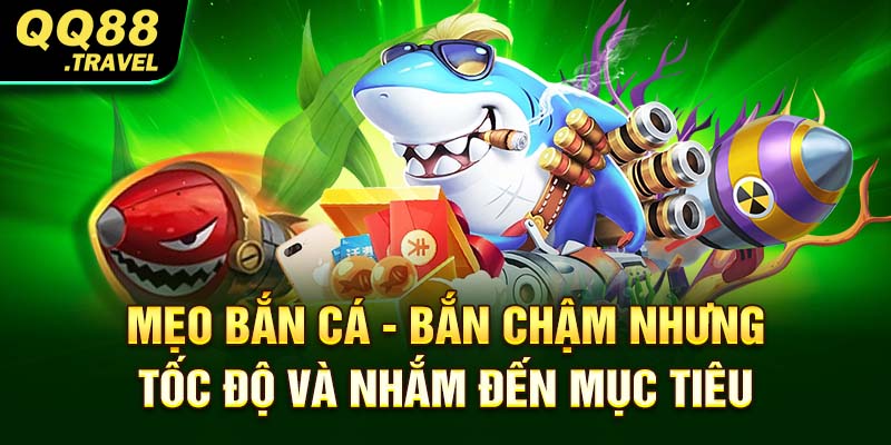 Mẹo bắn cá - bắn chậm nhưng tốc độ và nhắm đến mục tiêu