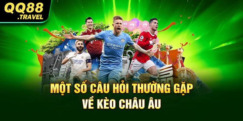 Một số câu hỏi thường gặp về kèo châu Âu