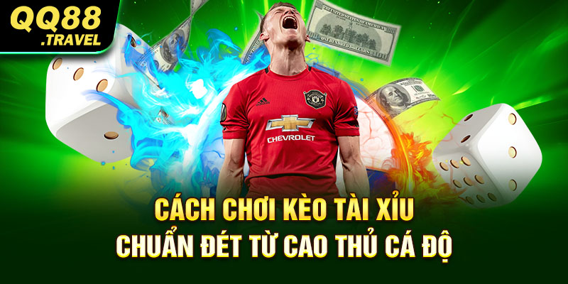 Kèo Tài Xỉu - Bí Kíp Đánh Một Phát Ăn Tiền Luôn Từ Cao Thủ 4 Cách chơi kèo tài xỉu chuẩn đét từ cao thủ cá độ