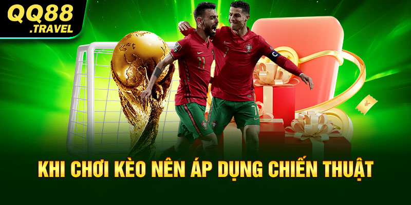 Khi chơi kèo nên áp dụng chiến thuật
