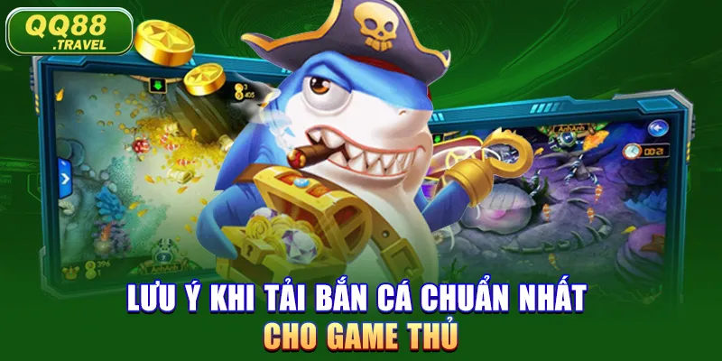 Chi Tiết Cách Tải Bắn Cá Ăn Tiền Nhanh Nhất Năm 2025 4 Lưu ý khi tải bắn cá chuẩn nhất cho game thủ