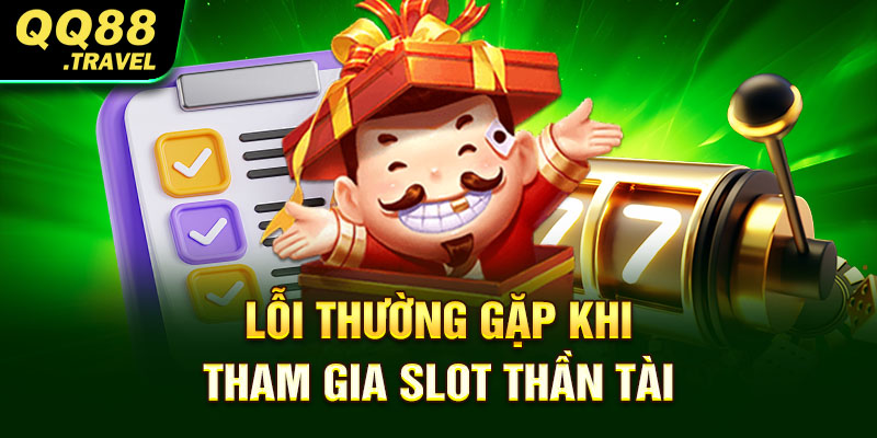 Thần Tài Nổ Hũ - Thế Giới Trải Nghiệm Chơi Game Thú Vị 5 Lỗi thường gặp khi tham gia slot Thần Tài