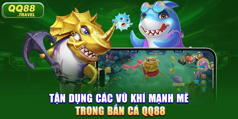 Tận dụng các vũ khí mạnh mẽ trong bắn cá QQ88